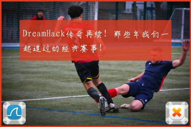 DreamHack传奇再续！那些年我们一起追过的经典赛事！