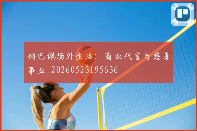 姆巴佩场外生活:商业代言与慈善事业_20260523195636