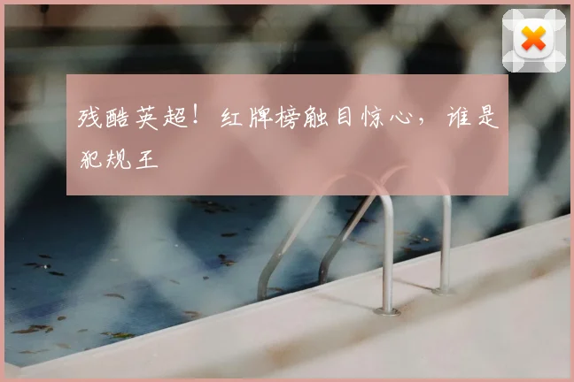 残酷英超！红牌榜触目惊心，谁是犯规王
