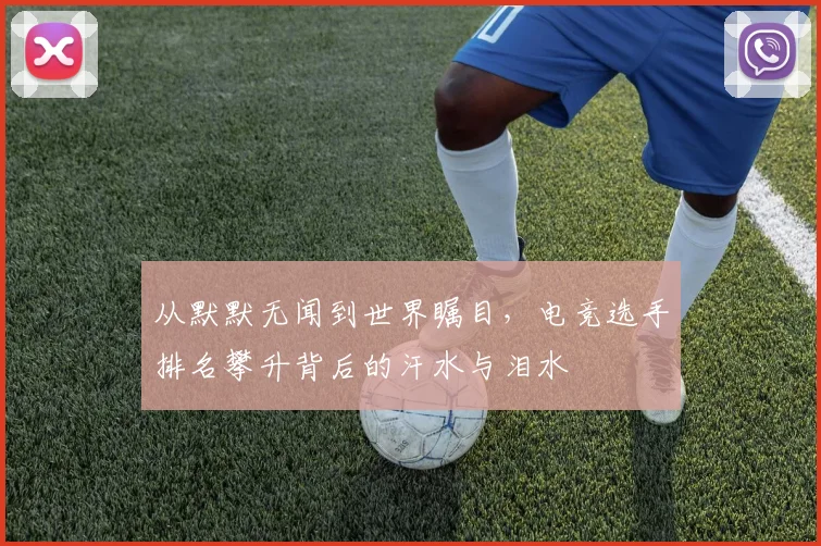 从默默无闻到世界瞩目,电竞选手排名攀升背后的汗水与泪水