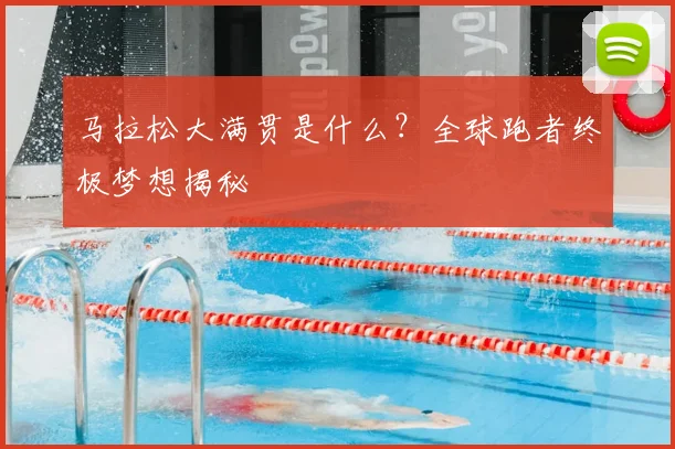 马拉松大满贯是什么?全球跑者终极梦想揭秘