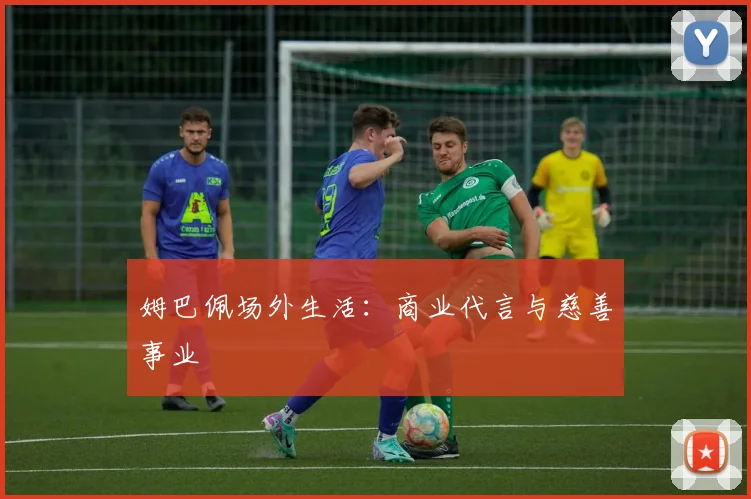 姆巴佩场外生活：商业代言与慈善事业
