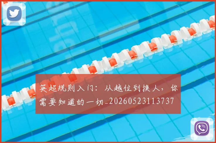 英超规则入门：从越位到换人，你需要知道的一切_20260523113737