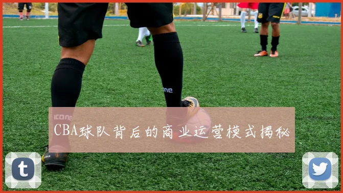 CBA球队背后的商业运营模式揭秘