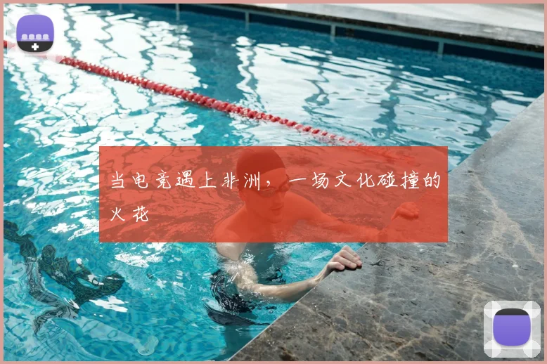 当电竞遇上非洲,一场文化碰撞的火花