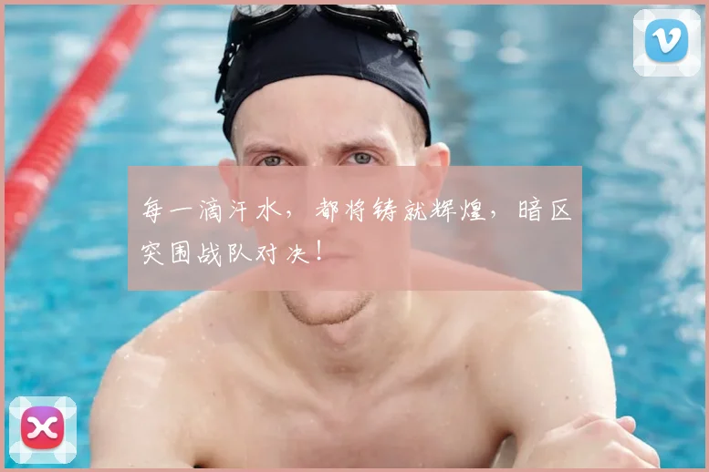 每一滴汗水,都将铸就辉煌,暗区突围战队对决!