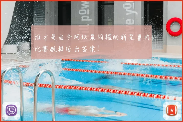谁才是当今网坛最闪耀的新星鲁内比赛数据给出答案!